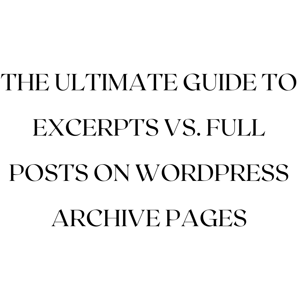 The Ultimate Guide to Excerpts vs. Full Posts on WordPress Archive Pages